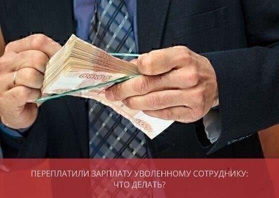 Что делать, если вы переплатили зарплату уволенному сотруднику